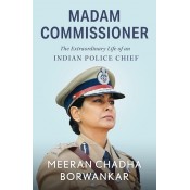Pan Macmillan India's Madam Commissioner: The Extraordinary Life of an Indian Police Chief by Meeran Chadha Borwankar